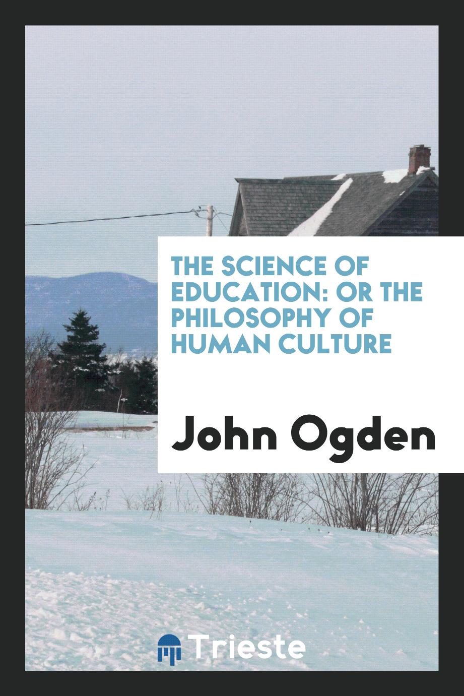 The Science of Education: Or the Philosophy of Human Culture