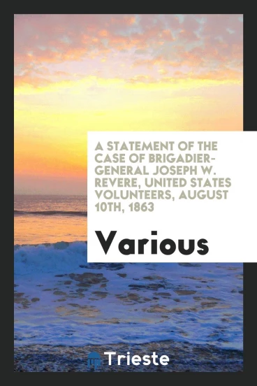 A Statement of the Case of Brigadier-General Joseph W. Revere, United States Volunteers, August 10th, 1863
