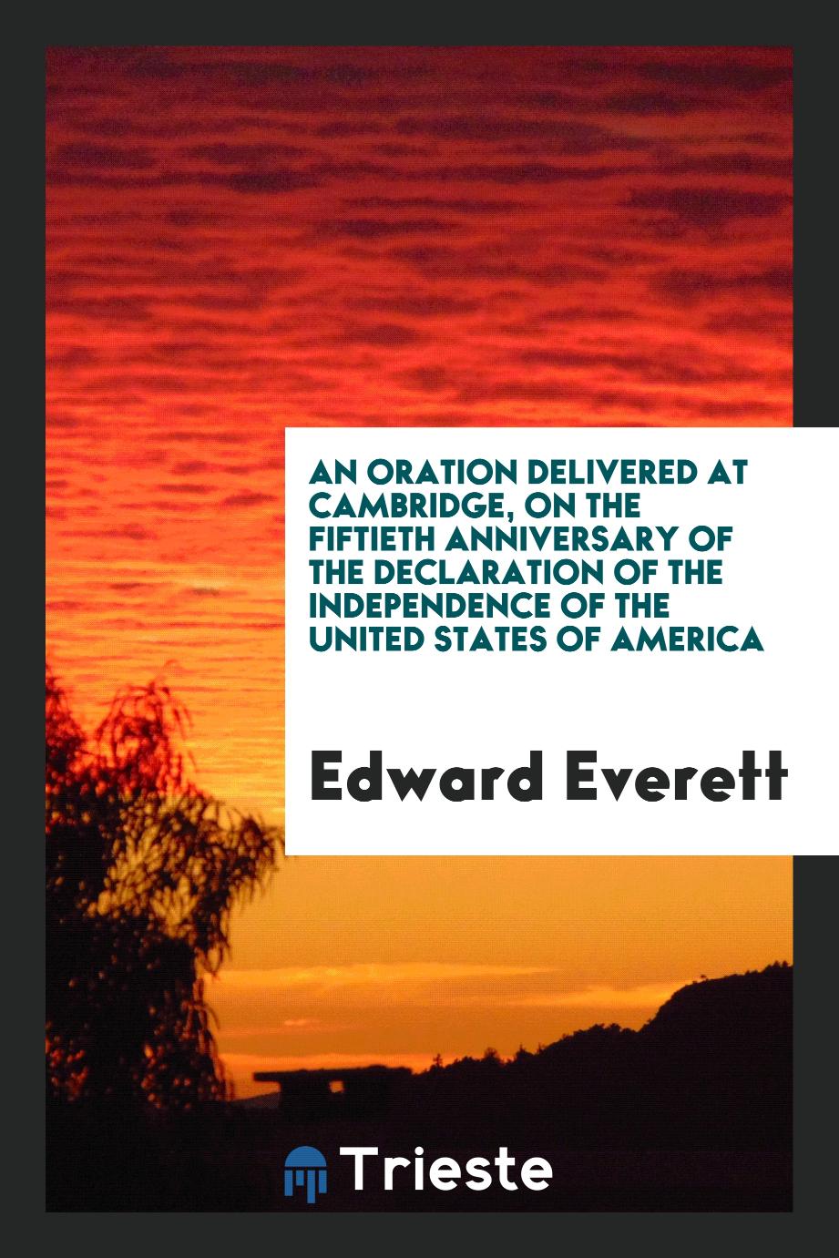 An Oration Delivered at Cambridge, on the Fiftieth Anniversary of the Declaration of the independence of the United States of America
