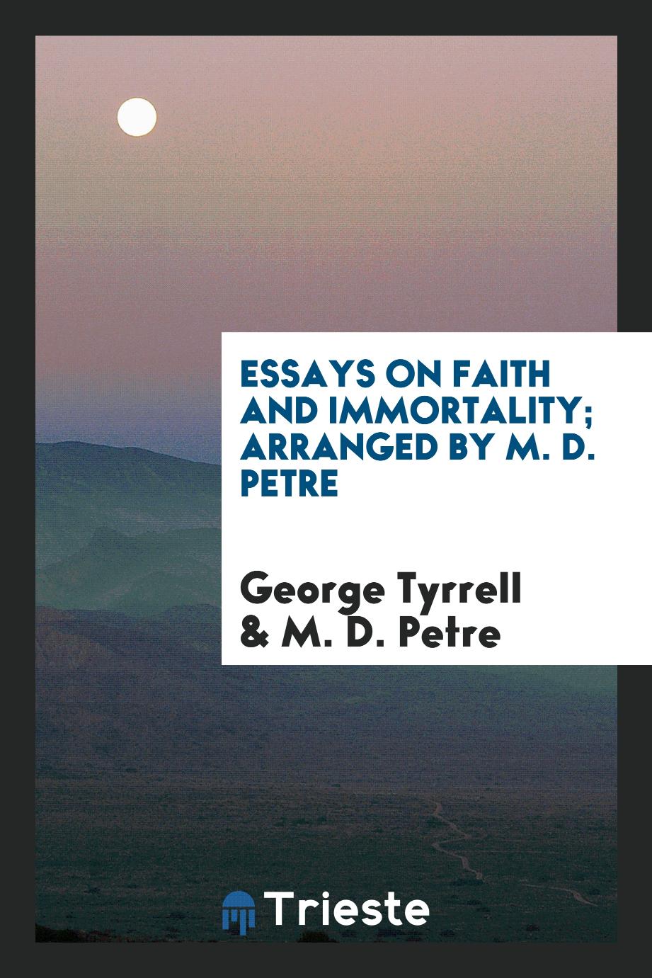 George  Tyrrell, M. D. Petre - Essays on Faith and Immortality; Arranged by M. D. Petre