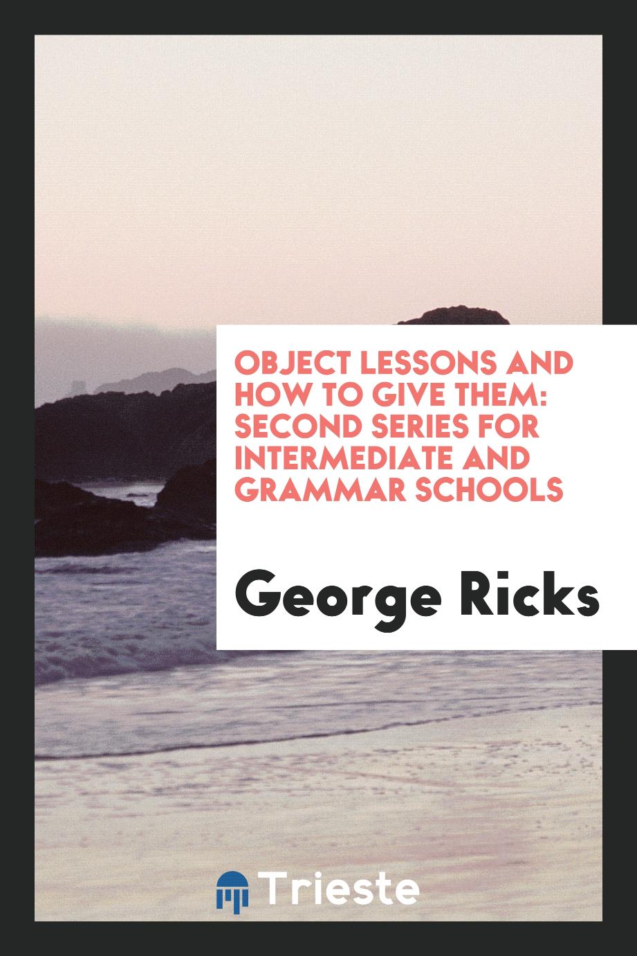 Object Lessons and How to Give Them: Second Series for Intermediate and Grammar Schools