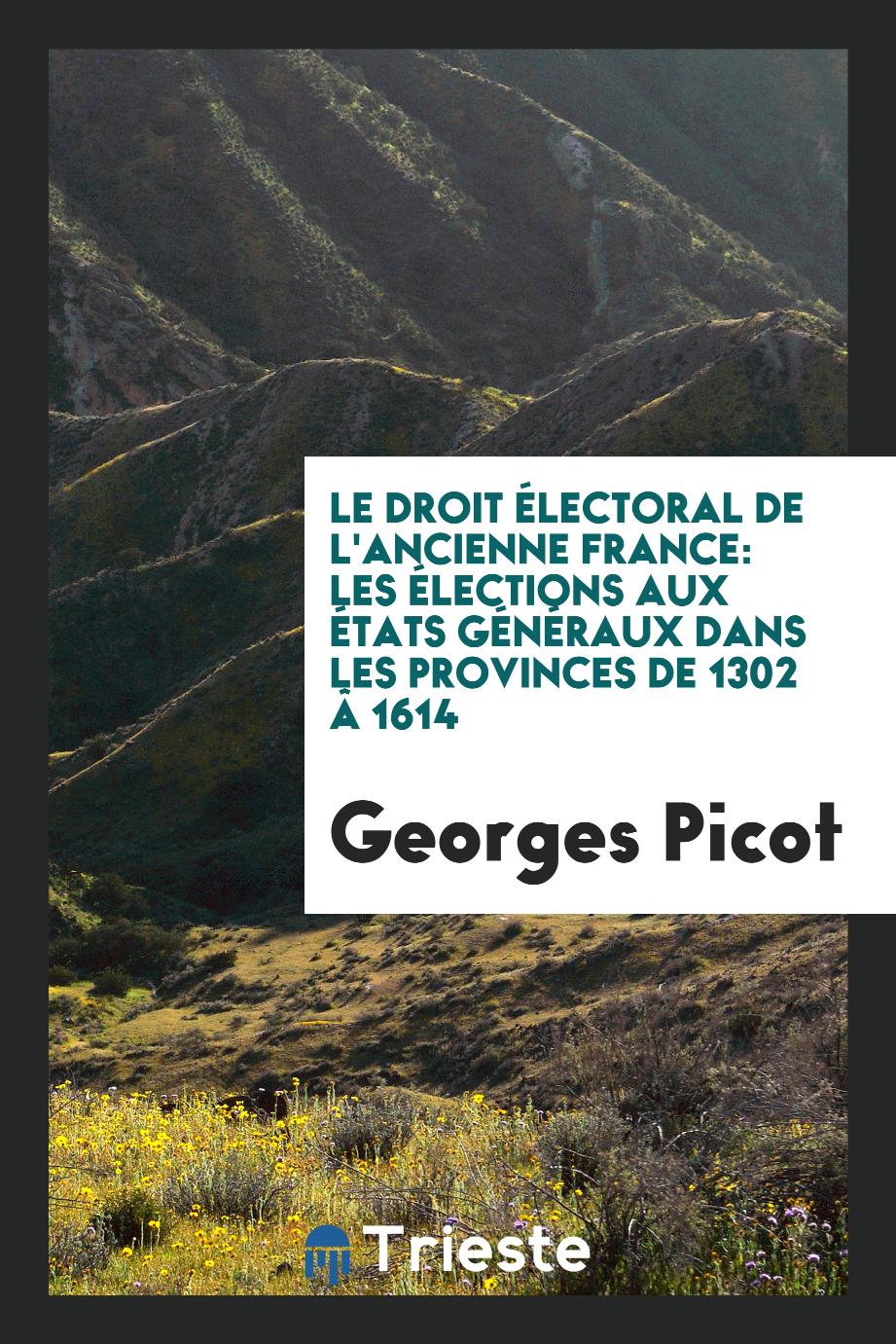 Le Droit Électoral de l'Ancienne France: Les Élections aux États Généraux dans les Provinces de 1302 â 1614