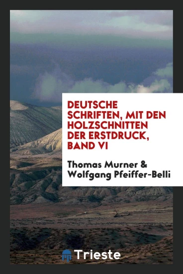 Deutsche Schriften, mit den Holzschnitten der Erstdruck, Band VI