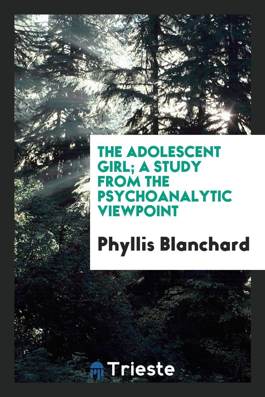 The adolescent girl; a study from the psychoanalytic viewpoint