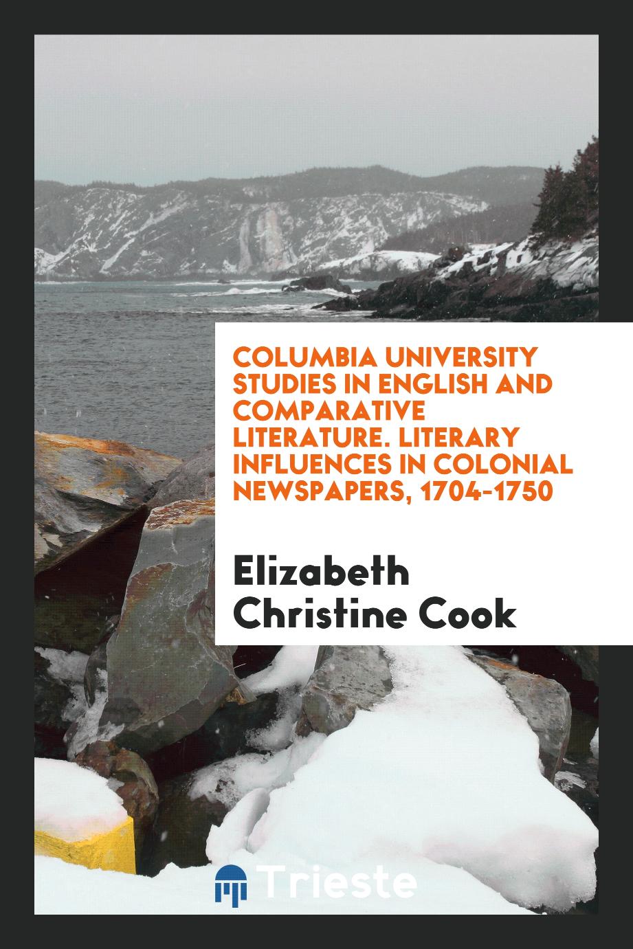 Columbia University Studies in English and Comparative Literature. Literary Influences in Colonial Newspapers, 1704-1750