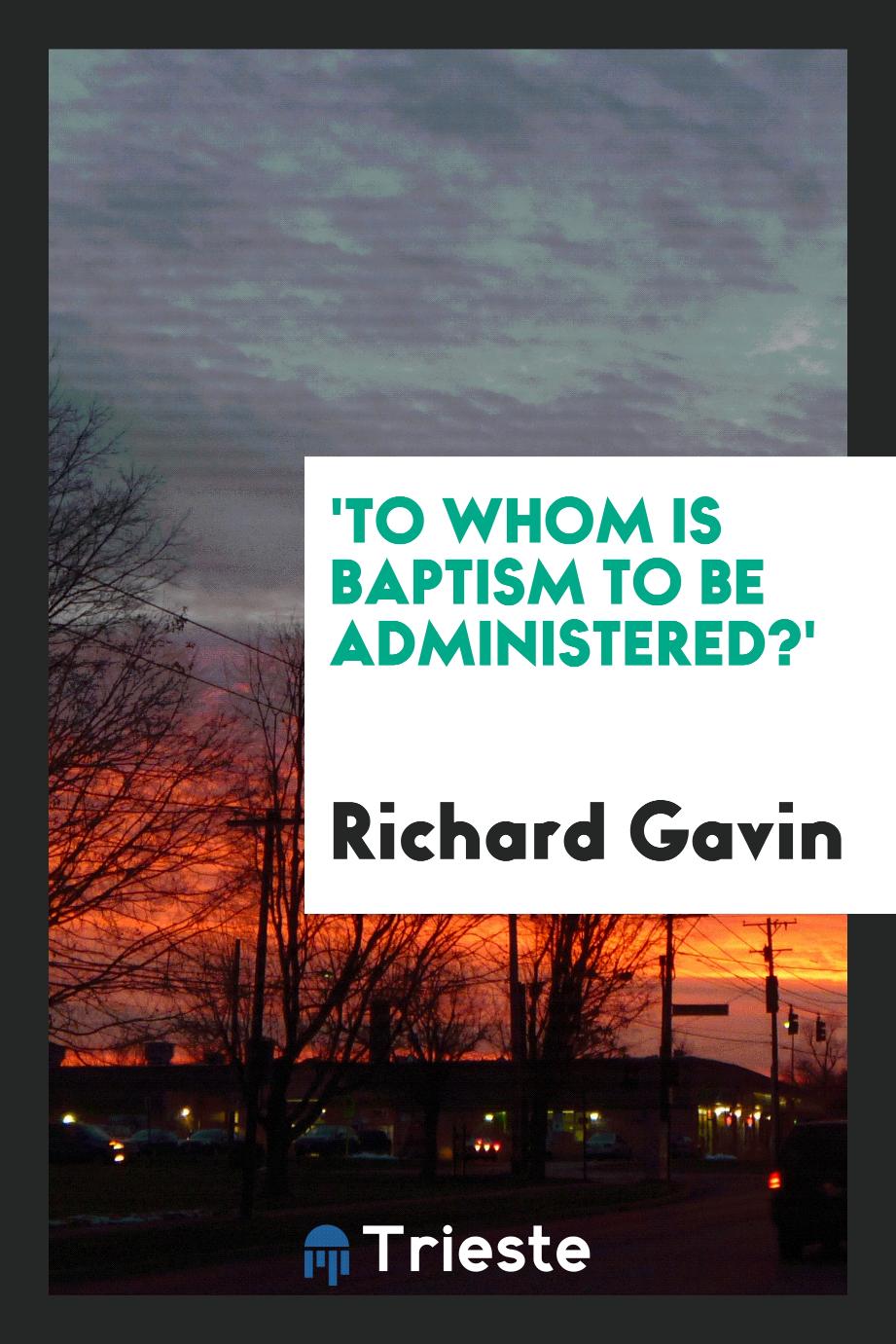 'To Whom is Baptism to Be Administered?'