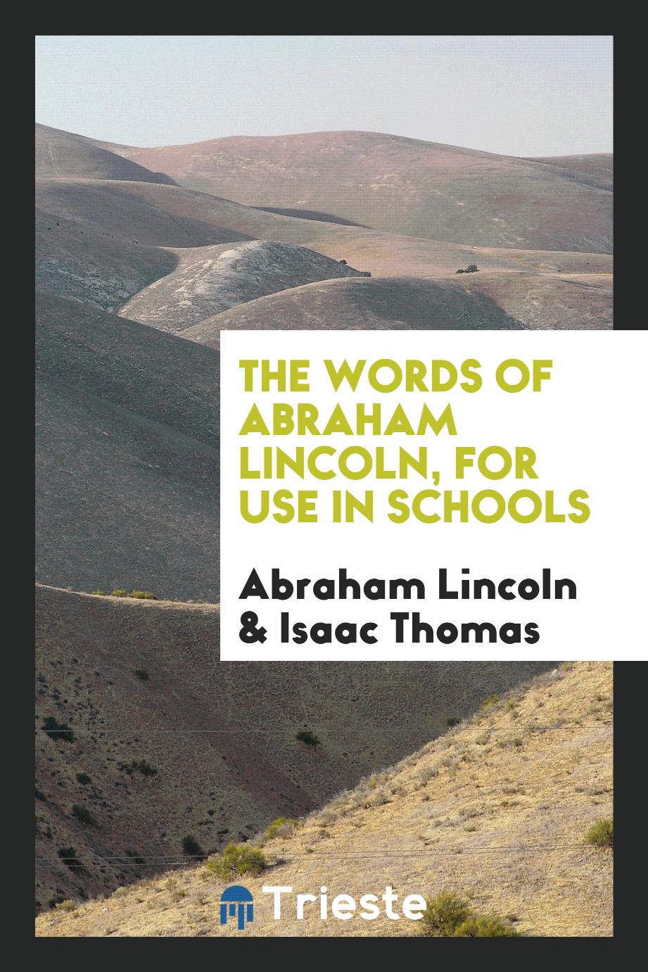 The Words of Abraham Lincoln, for Use in Schools