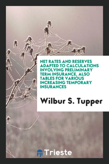 Net rates and reserves adapted to calculations involving preliminary term insurance, also tables for various increasing temporary insurances