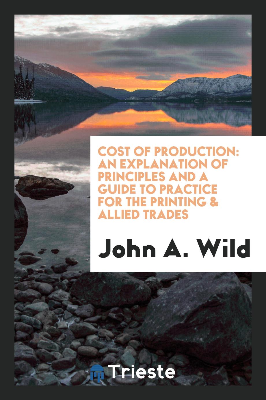 Cost of Production: An Explanation of Principles and a Guide to Practice for the printing & Allied Trades