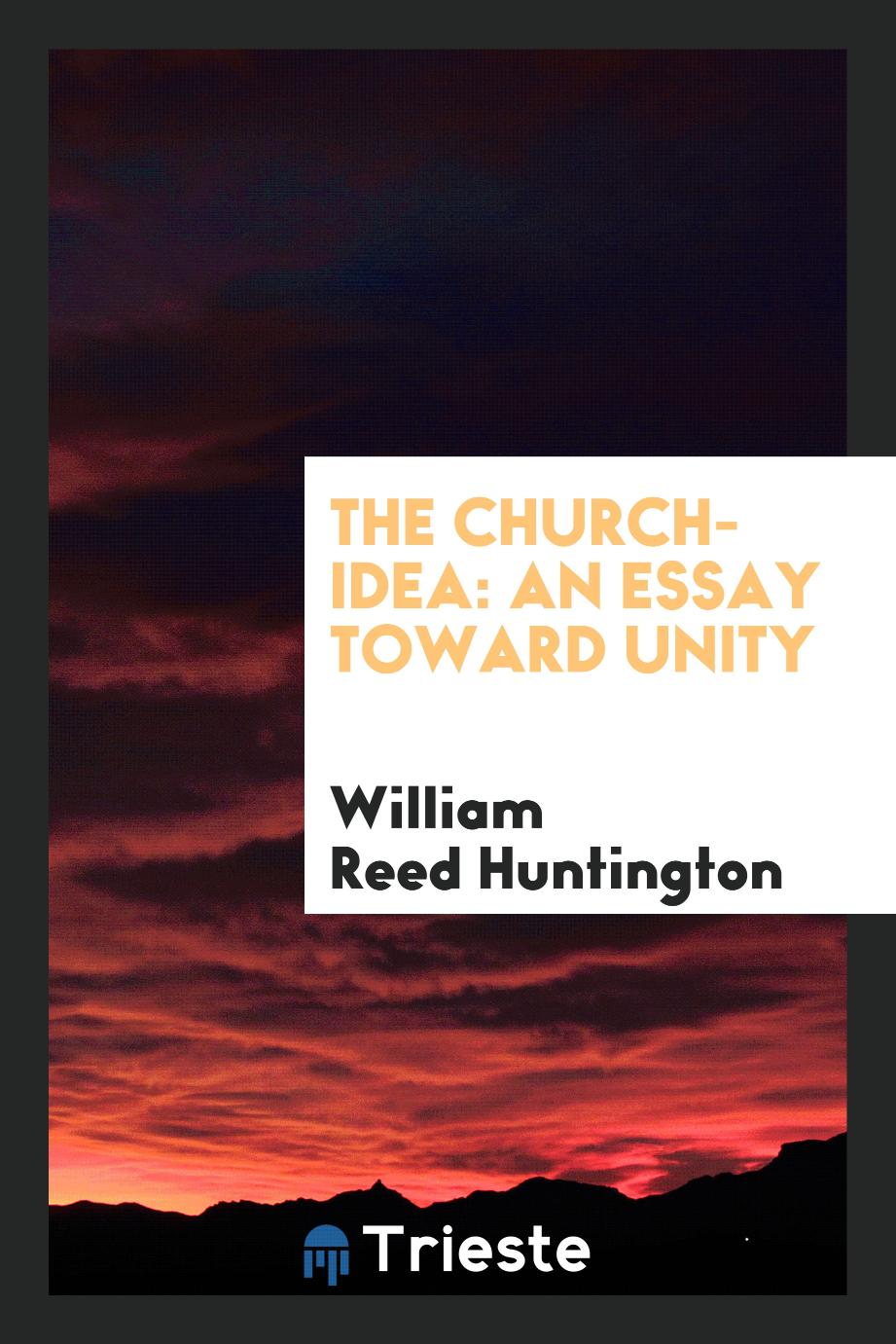 The church-idea: an essay toward unity