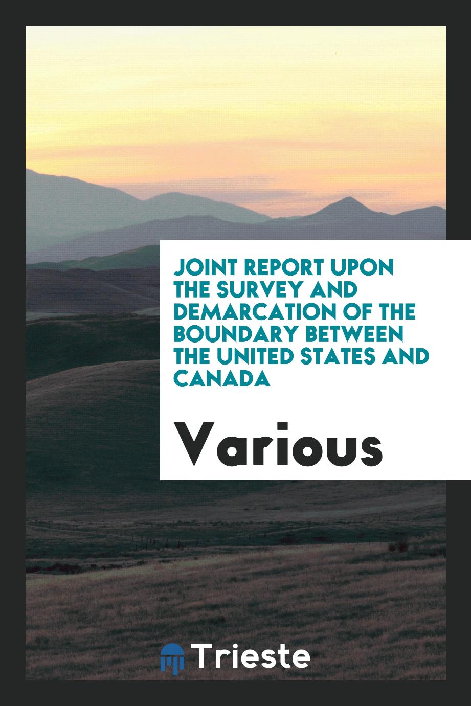 Joint Report upon the Survey and Demarcation of the Boundary Between the United States and Canada