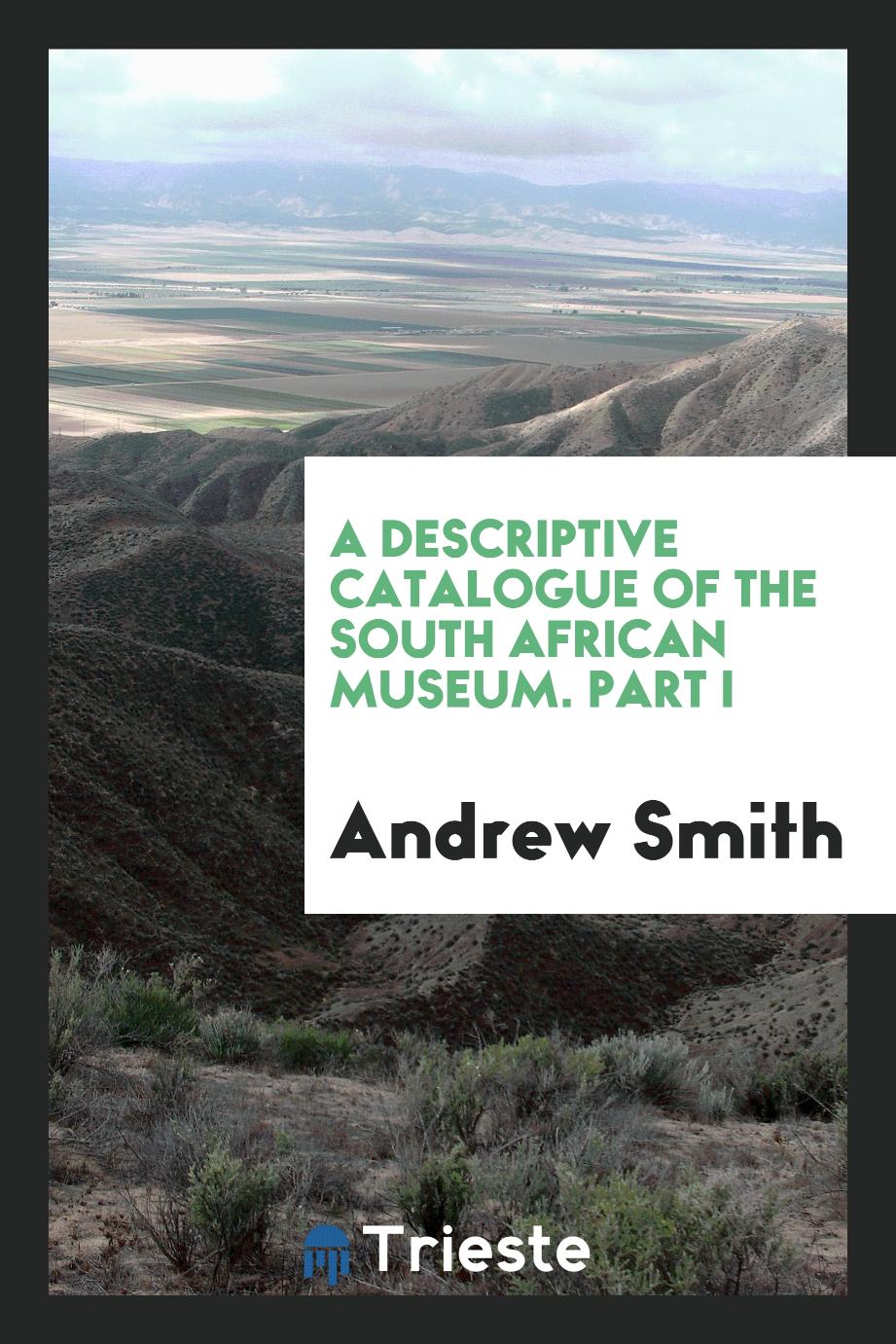 A descriptive catalogue of the South African museum. Part I