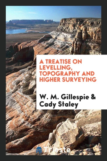 A Treatise on Levelling, Topography and Higher Surveying