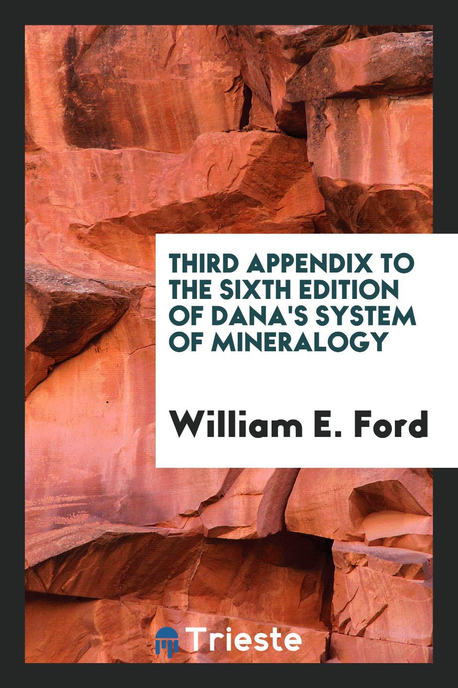 Third Appendix to the Sixth Edition of Dana's System of Mineralogy