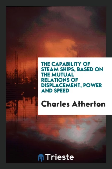 The capability of steam ships, based on the mutual relations of displacement, power and speed