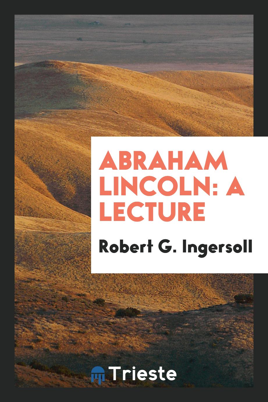 Abraham Lincoln: A Lecture