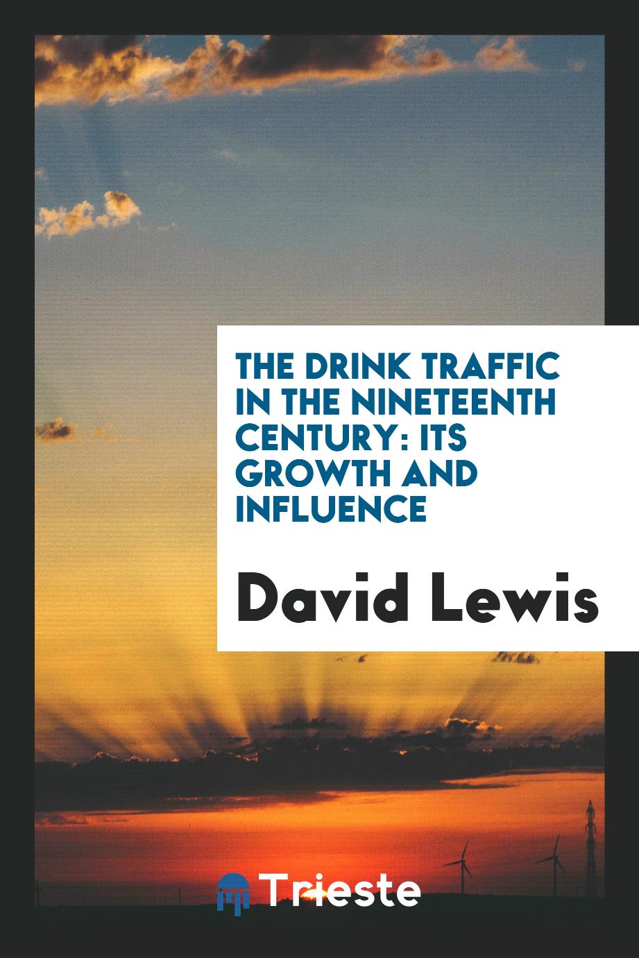 The Drink Traffic in the Nineteenth Century: Its Growth and Influence