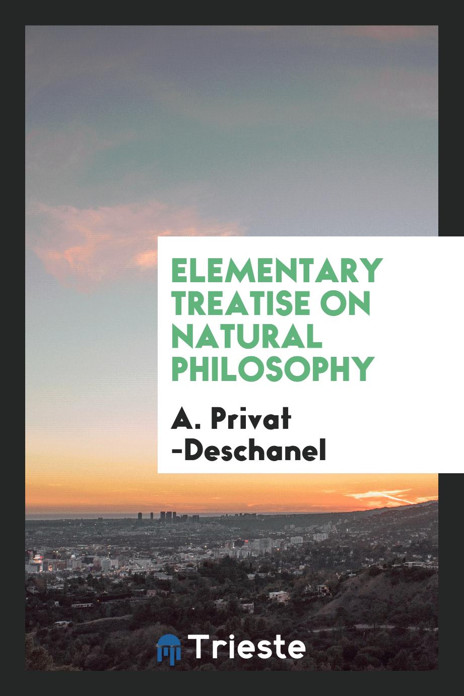 A. Privat Deschanel - Elementary Treatise on Natural Philosophy