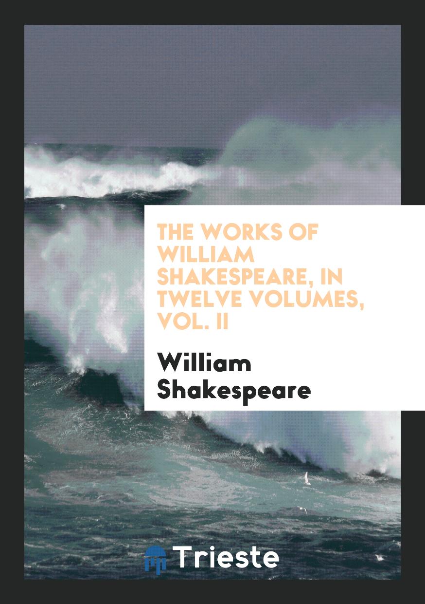 The Works of William Shakespeare, in Twelve Volumes, Vol. II