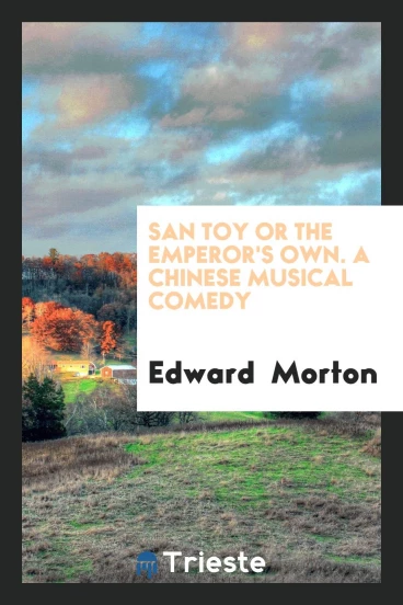 San Toy or the Emperor's own. A Chinese Musical Comedy