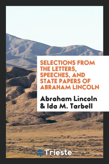 Selections from the letters, speeches, and state papers of Abraham Lincoln