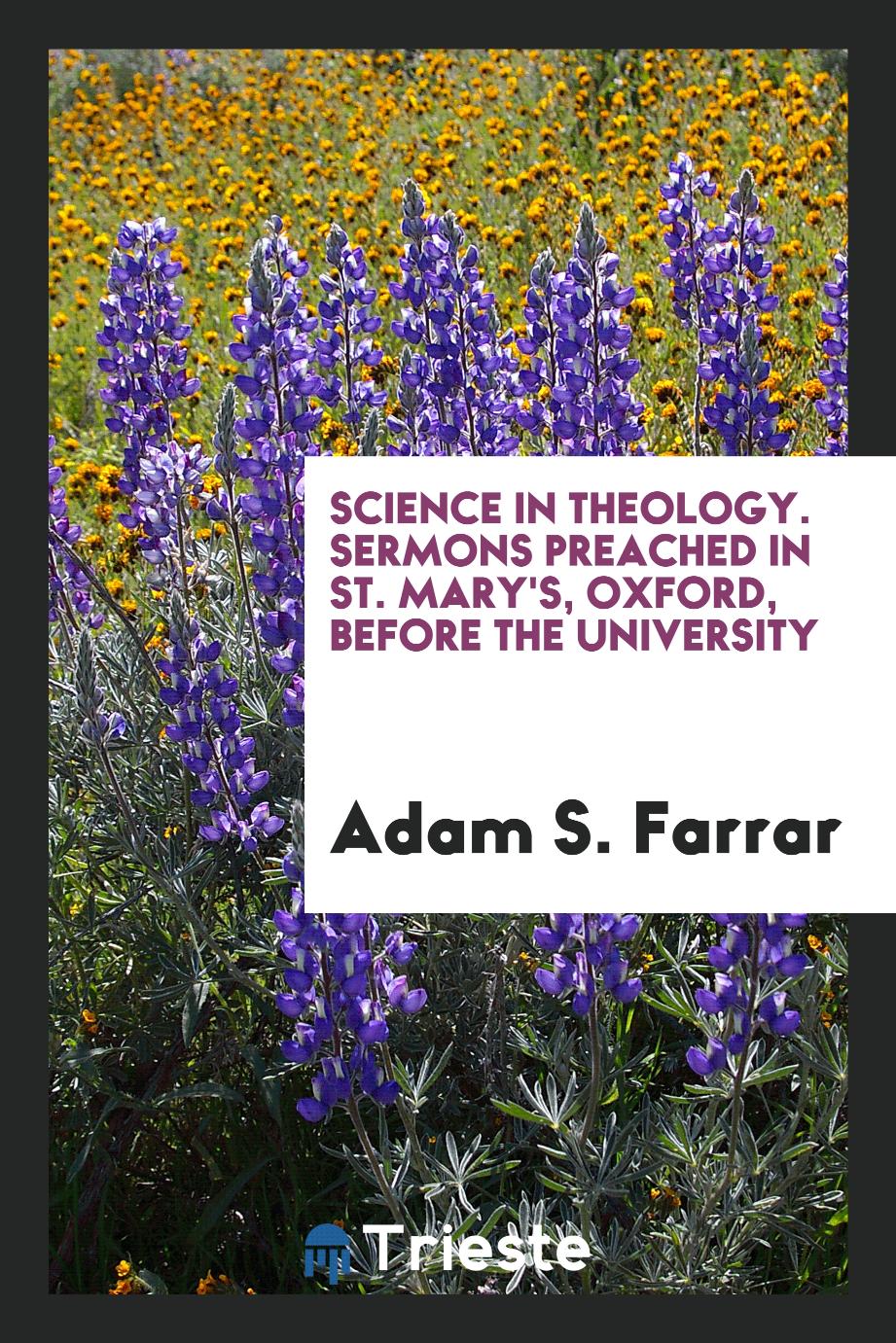 Science in theology. Sermons preached in St. Mary's, Oxford, before the university