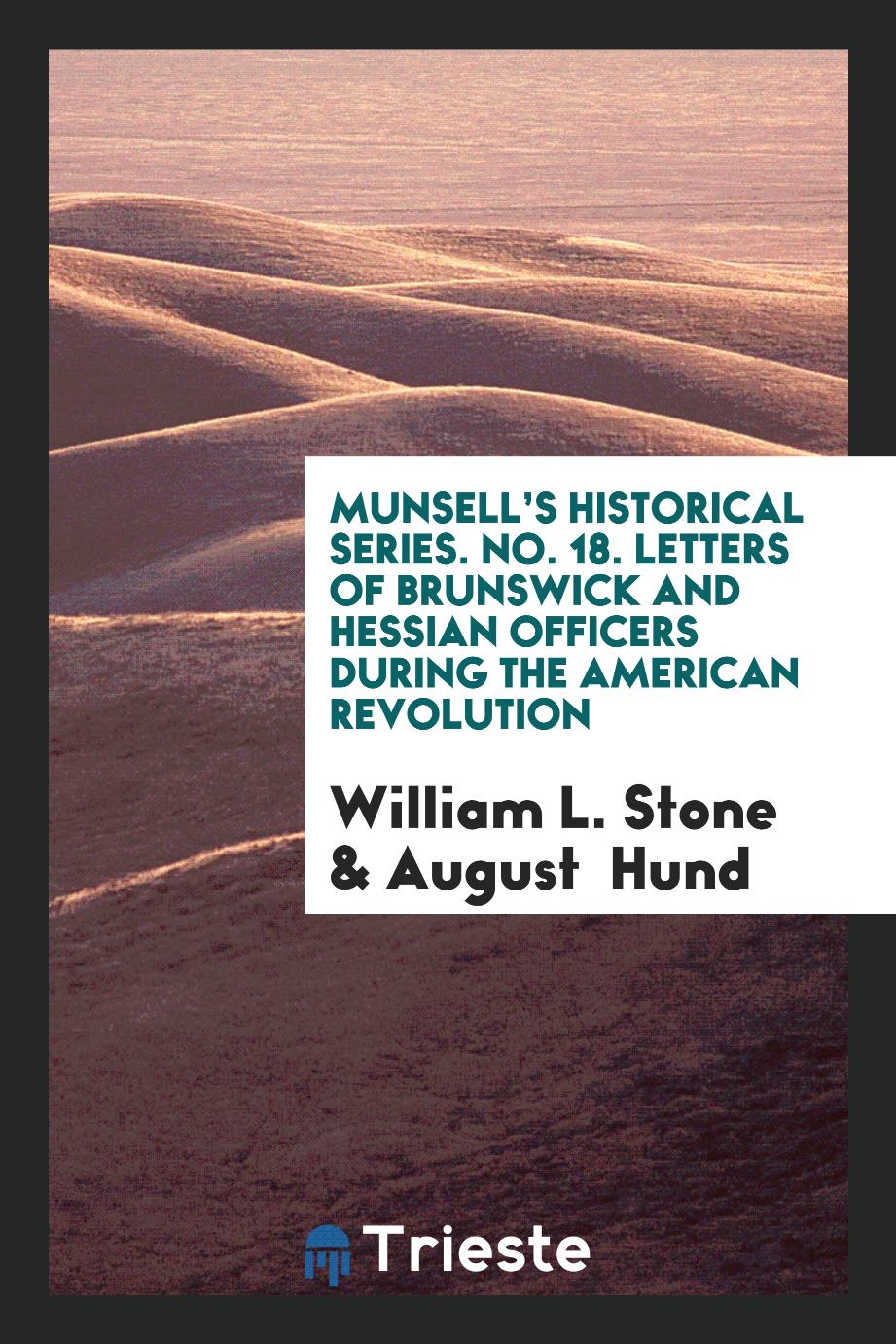 Munsell’s Historical Series. No. 18. Letters of Brunswick and Hessian Officers During the American Revolution