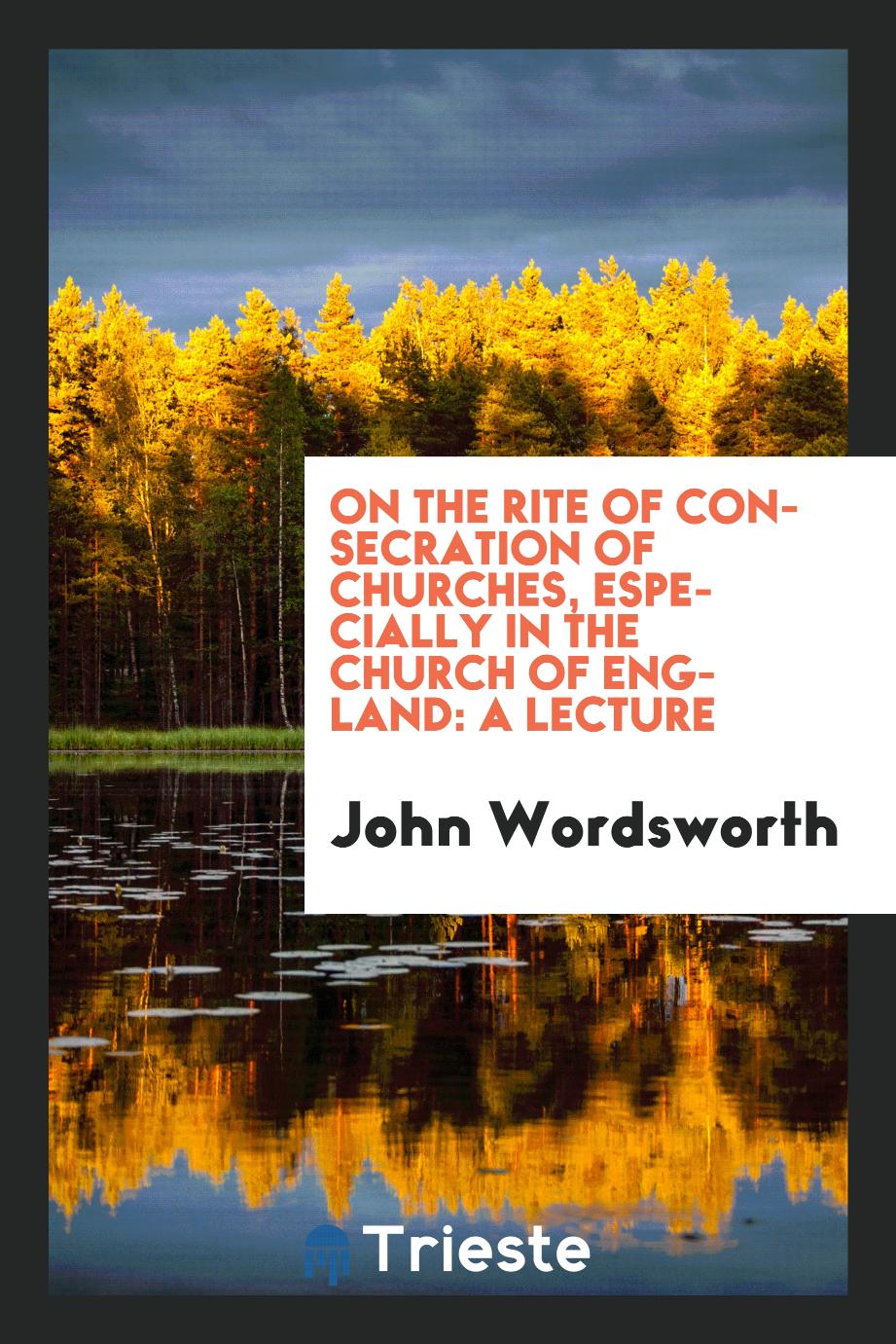 On the rite of consecration of churches, especially in the Church of England: a lecture