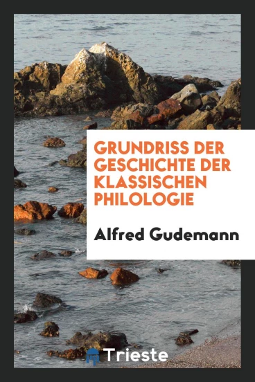 Grundriss der Geschichte der Klassischen philologie