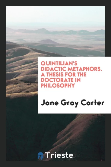 Quintilian's Didactic Metaphors. A thesis for the Doctorate in Philosophy