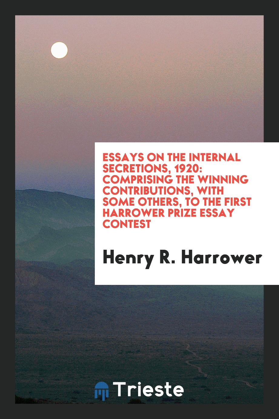 Essays on the Internal Secretions, 1920: Comprising the Winning Contributions, with Some Others, to the First Harrower Prize Essay Contest