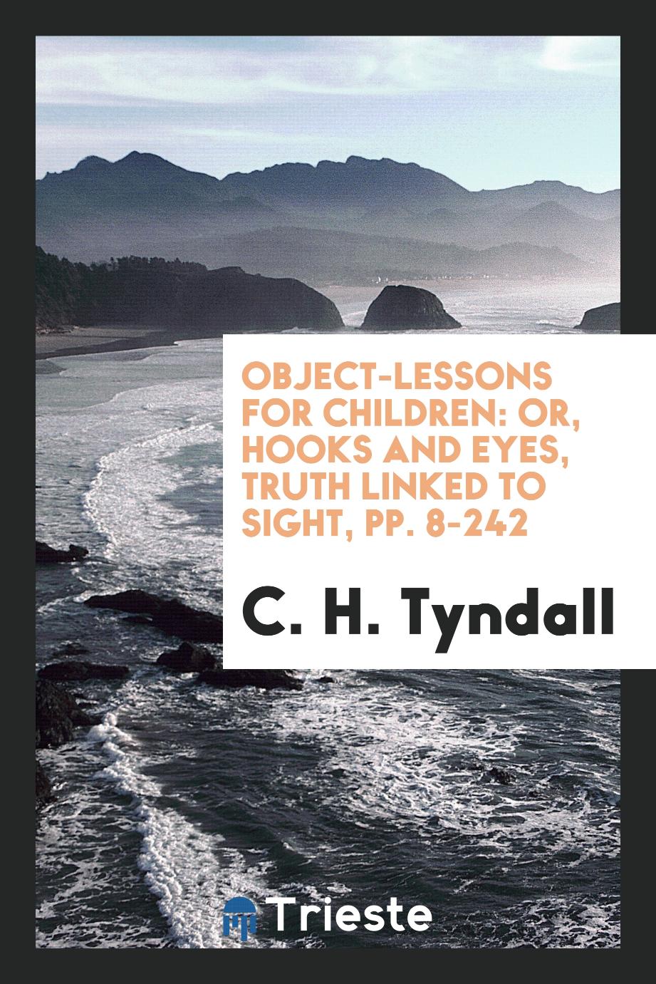 Object-Lessons for Children: Or, Hooks and Eyes, Truth Linked to Sight, pp. 8-242