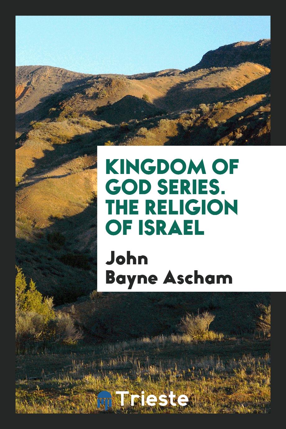 Kingdom of God Series. The Religion of Israel