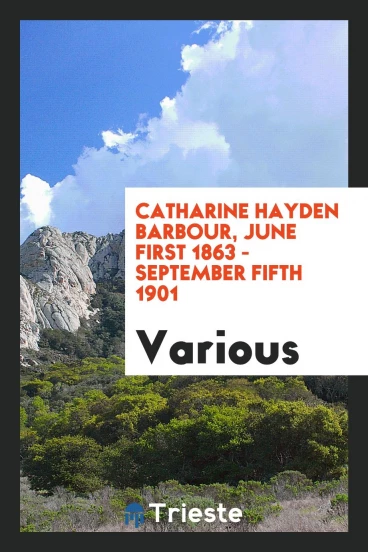Catharine Hayden Barbour, June first 1863 - September fifth 1901