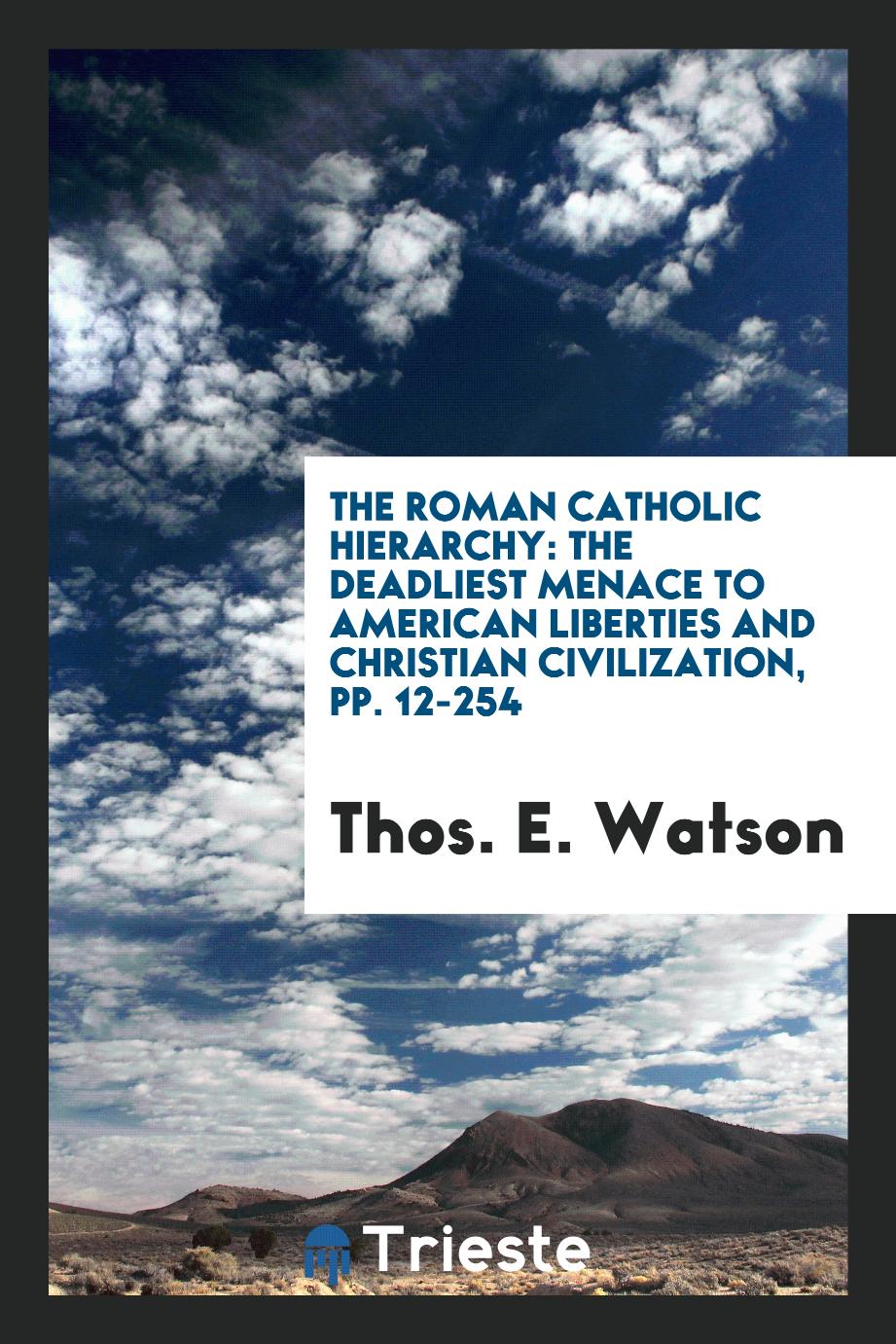 The Roman Catholic Hierarchy: The Deadliest Menace to American Liberties and Christian Civilization, pp. 12-254