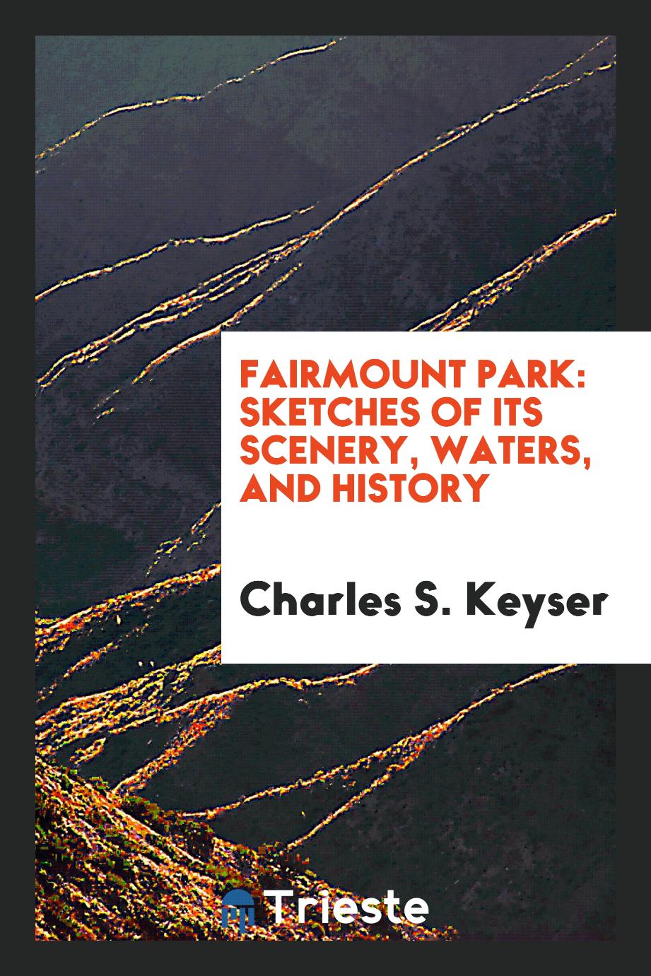 Fairmount Park: Sketches of Its Scenery, Waters, and History
