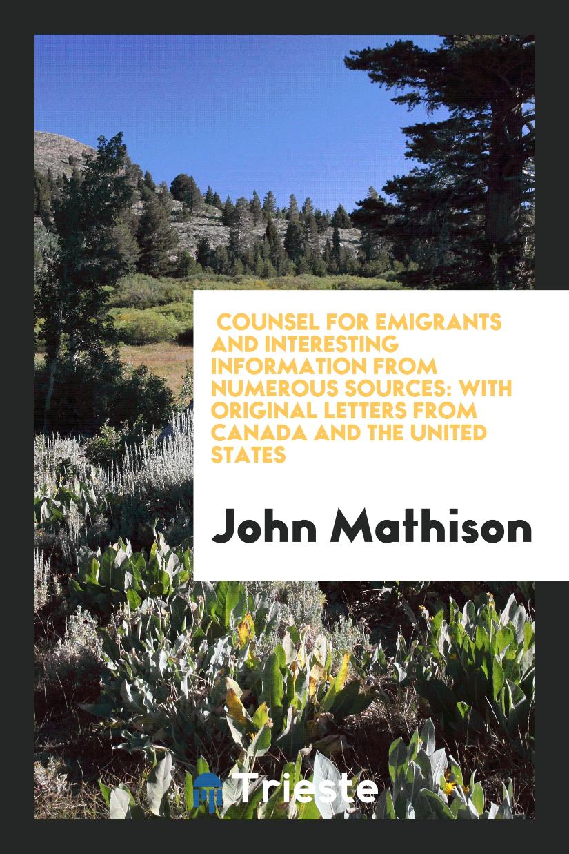 John Mathison - Counsel for Emigrants and Interesting Information from Numerous Sources: With Original Letters from Canada and the United States
