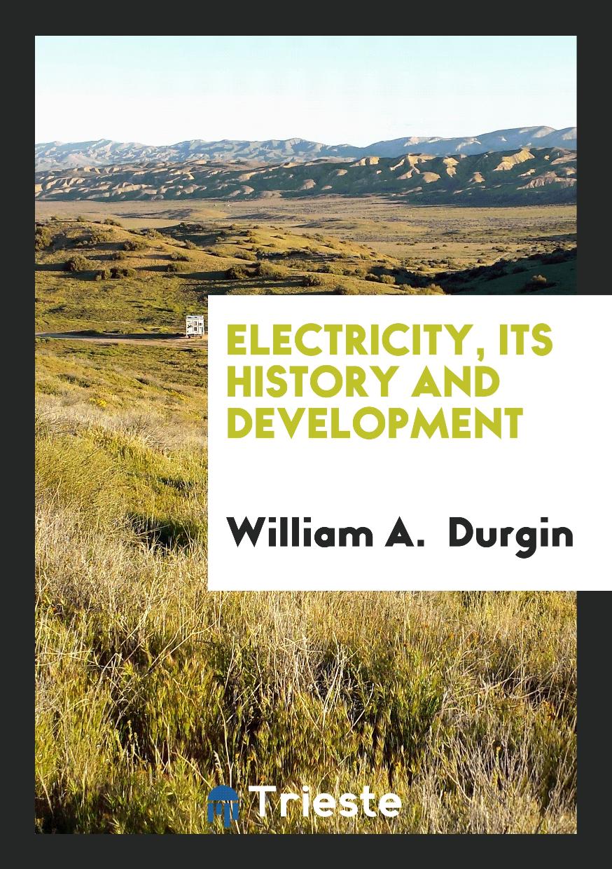 William A.  Durgin - Electricity, Its History and Development