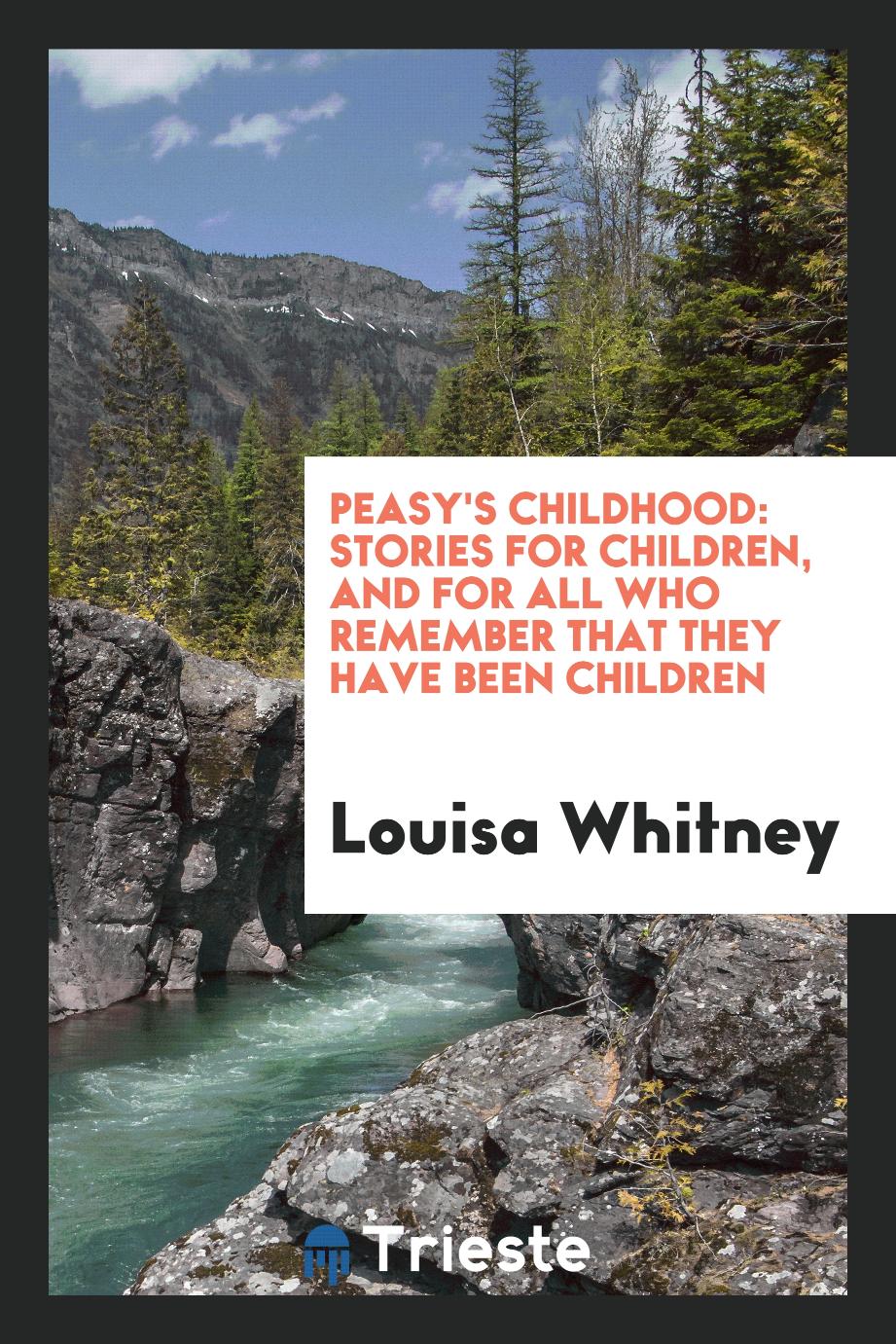 Peasy's Childhood: Stories for Children, and for All Who Remember That They Have Been Children