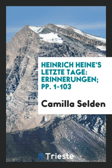 Heinrich Heine's Letzte Tage: Erinnerungen; pp. 1-103
