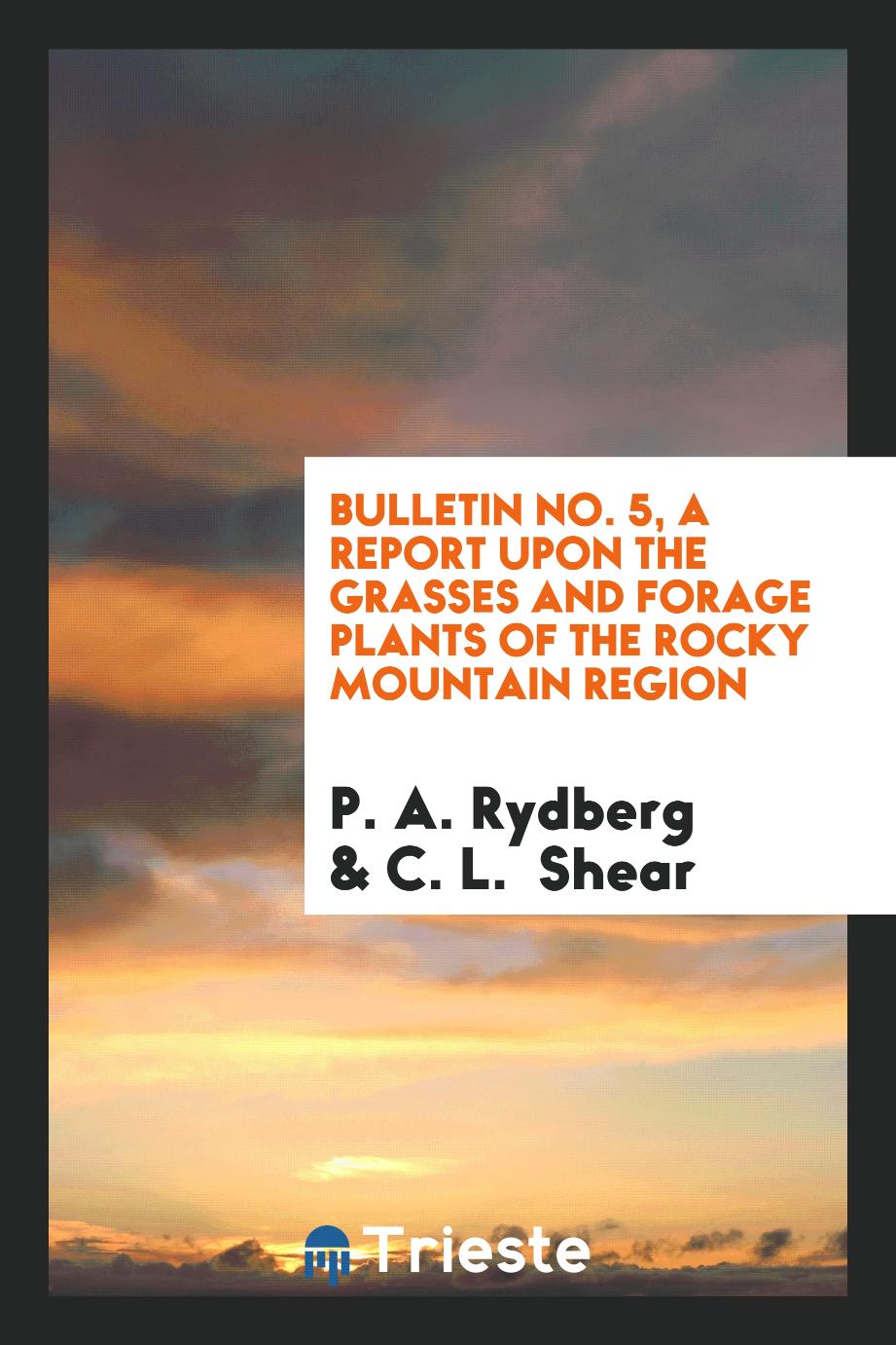 Bulletin No. 5, A report upon the Grasses and forage plants of the rocky mountain region