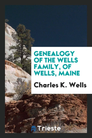 Genealogy of the Wells Family, of Wells, Maine