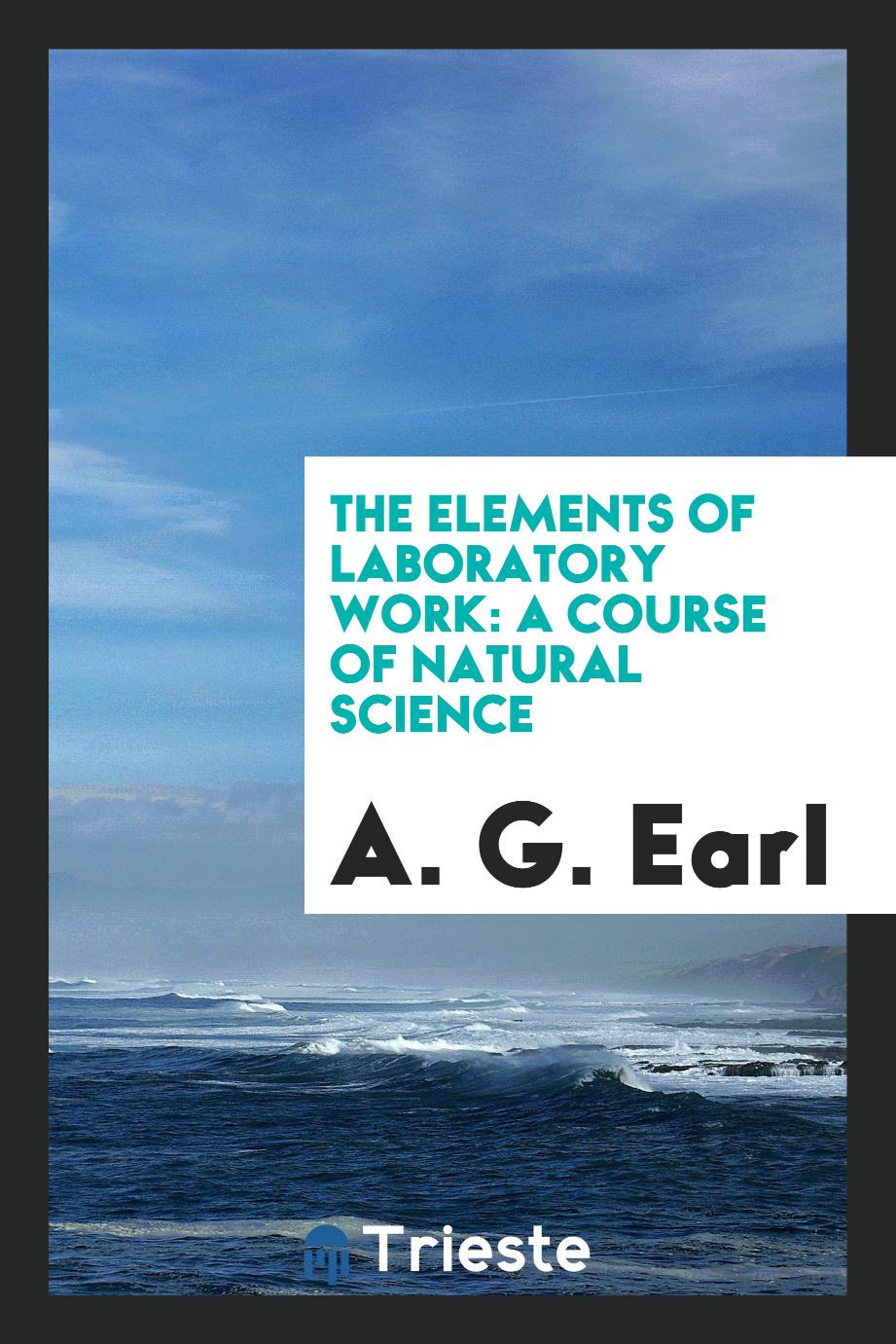 A. G. Earl - The elements of laboratory work: a course of natural science