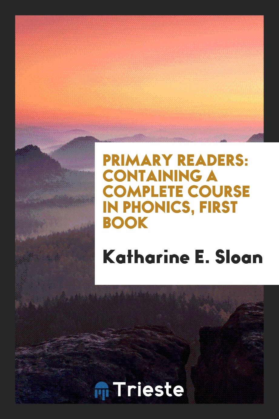 Primary Readers: Containing a Complete Course in Phonics, First Book
