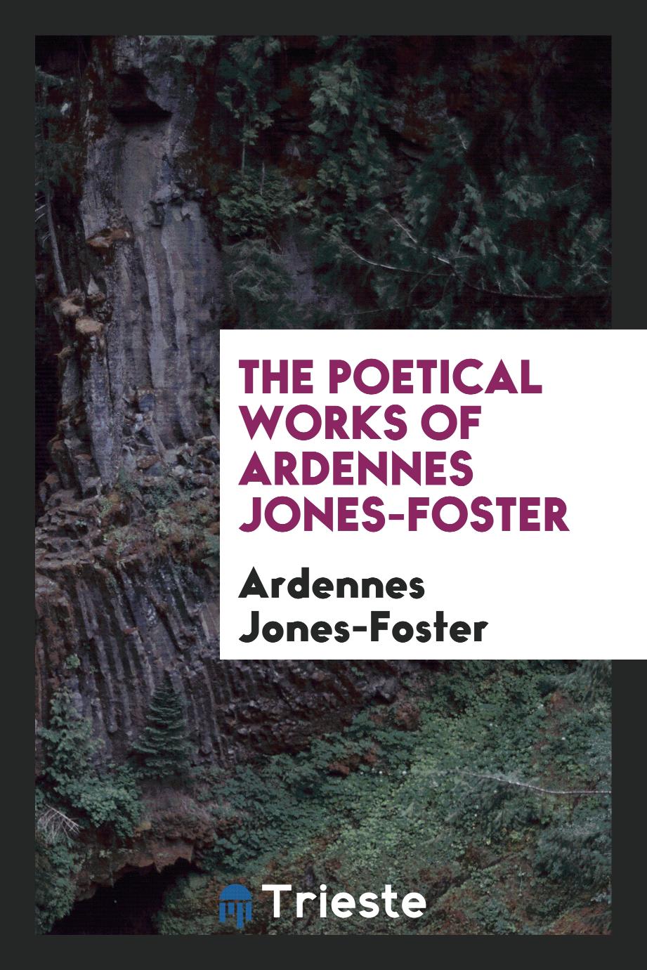 The Poetical Works of Ardennes Jones-Foster