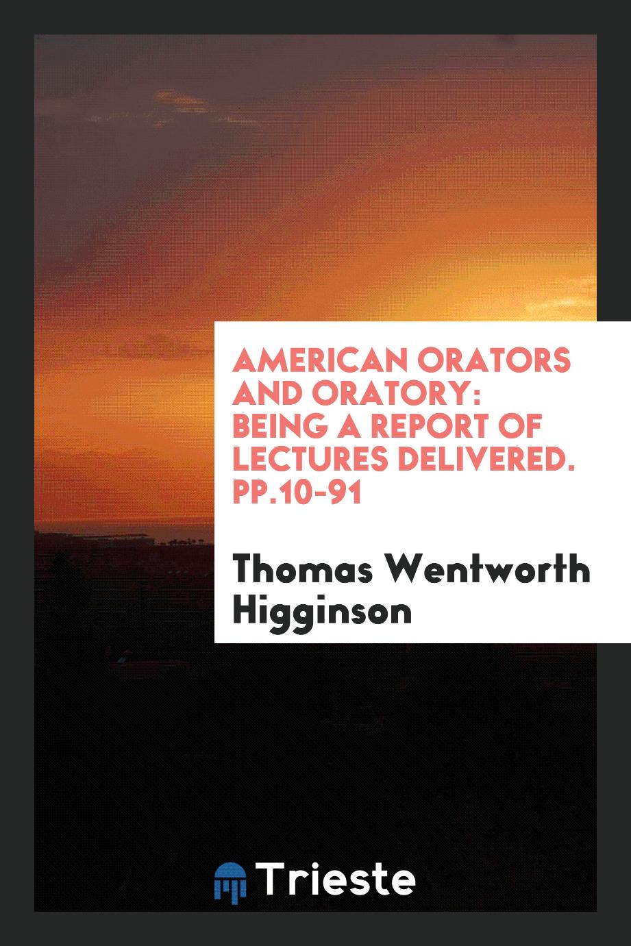 American Orators and Oratory: Being a Report of Lectures Delivered. pp.10-91