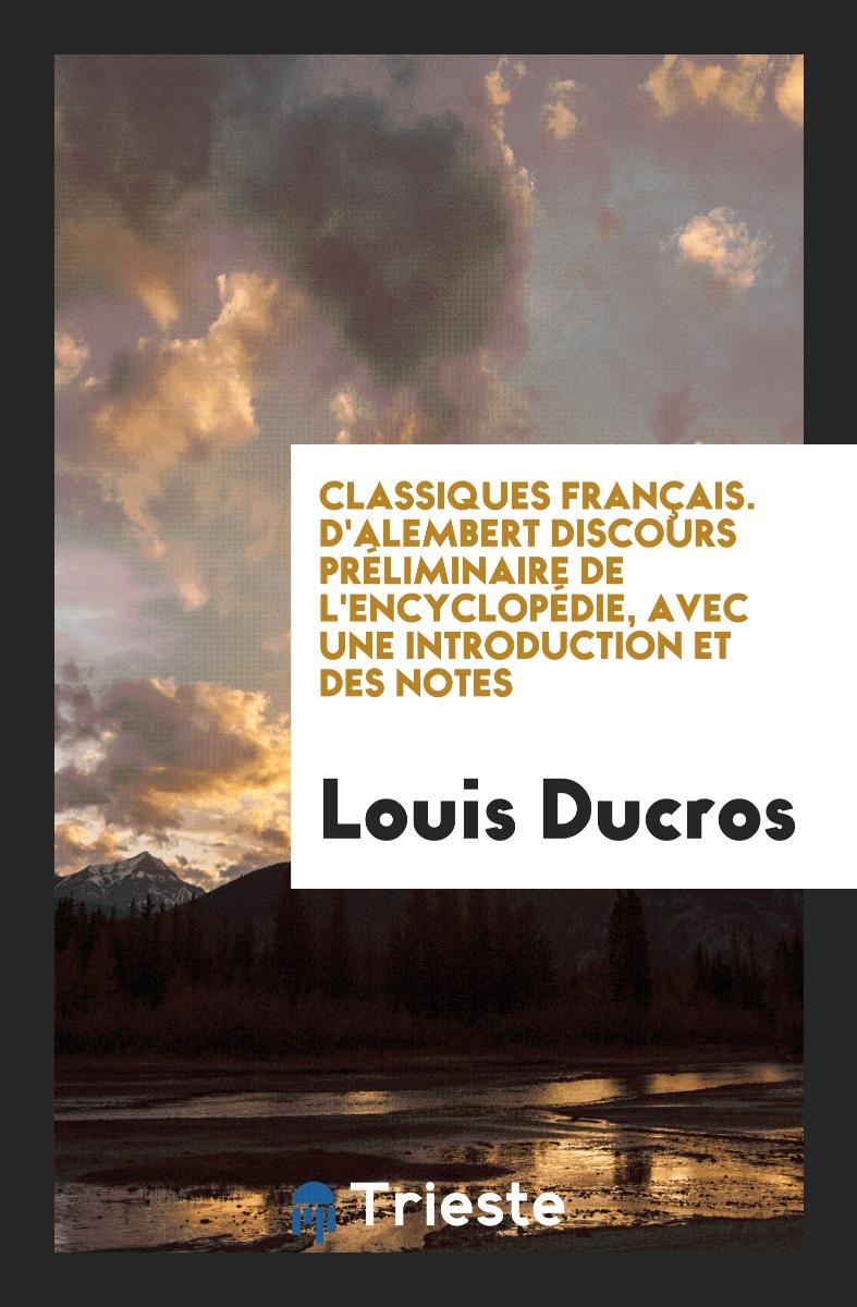 Classiques FrançAis. D'alembert Discours PréLiminaire De L'EncyclopéDie, Avec Une Introduction Et Des Notes