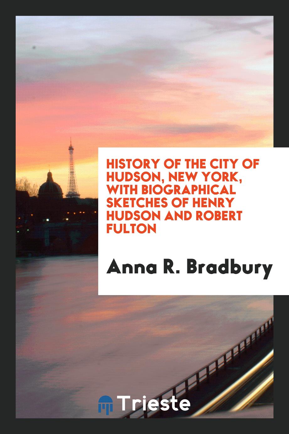 History of the city of Hudson, New York, with biographical sketches of Henry Hudson and Robert Fulton