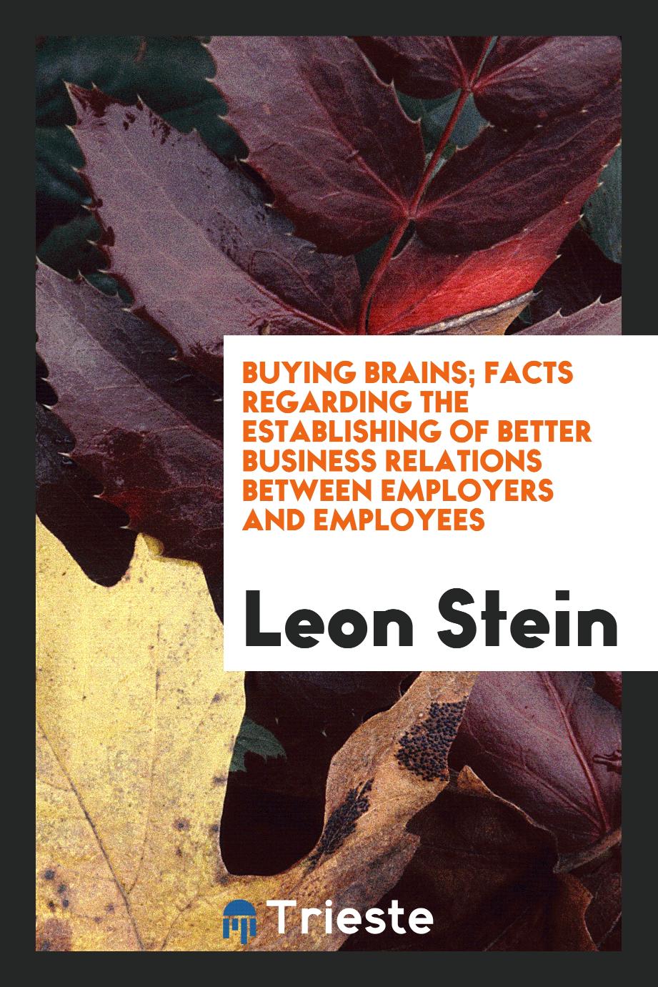 Buying brains; facts regarding the establishing of better business relations between employers and employees