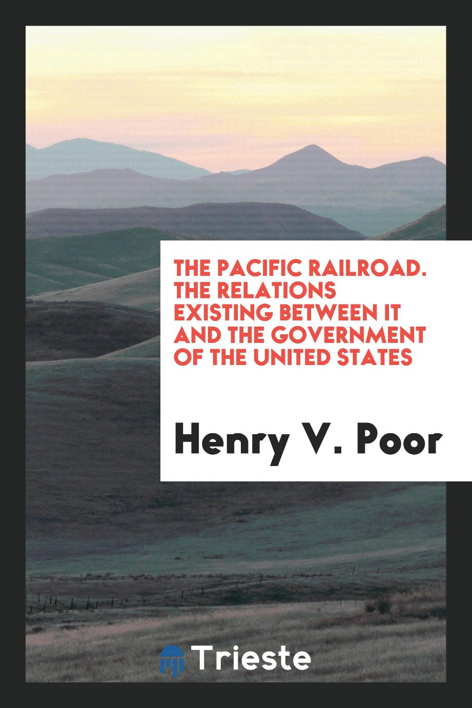 The Pacific Railroad. The Relations Existing Between it and the Government of the United States